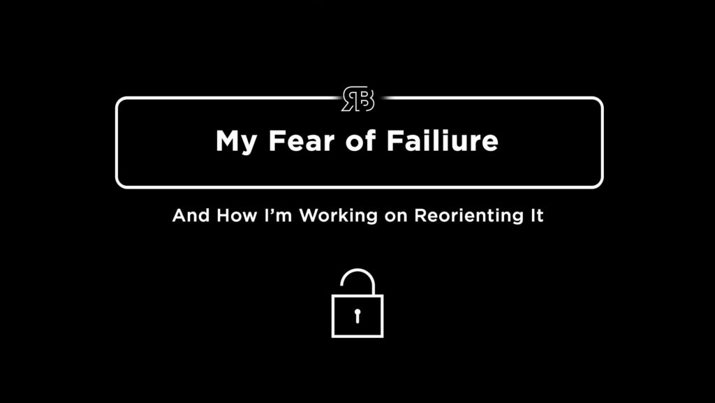 My Fear of Failure & How I’m Working on Reorienting It